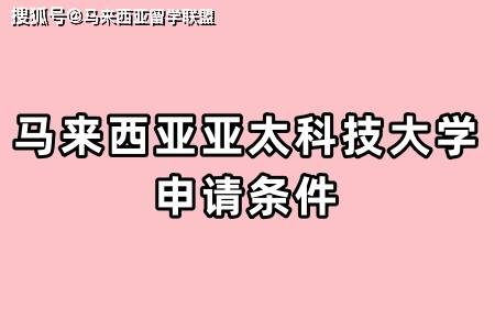 皇冠信用网申请条件_马来西亚亚太科技大学：申请条件