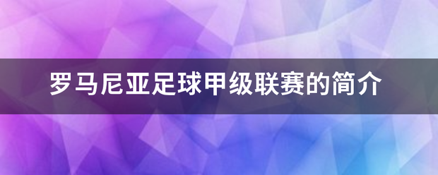 罗马尼亚甲组联赛_罗马尼亚足球甲级联赛的简介